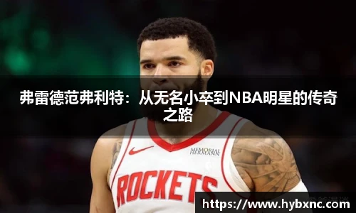 弗雷德范弗利特：从无名小卒到NBA明星的传奇之路